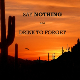Say Nothing, and Drink to Forget