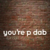 you're p dab