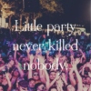 A little party never killed nobody.
