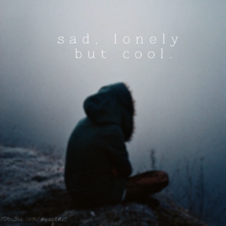 sad, lonely, but cool