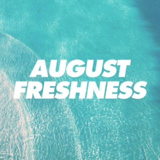 August Freshness
