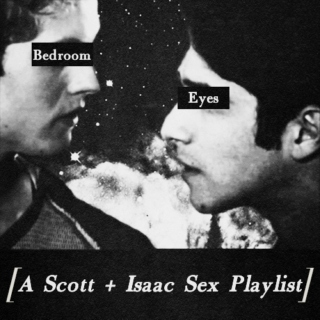 Bedroom Eyes: A Scott x Isaac Sex Playlist