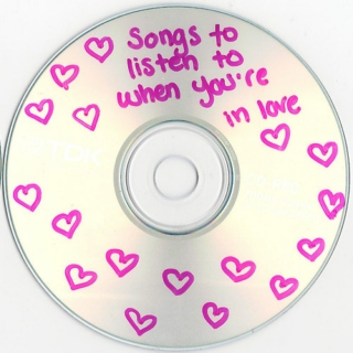 Songs to listen to when you're in love.