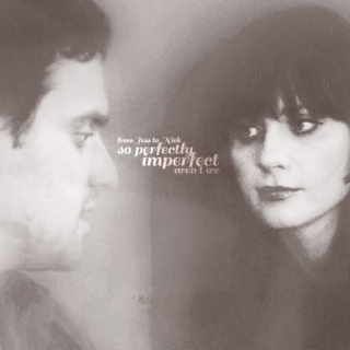 So Perfectly Imperfect Aren't We (From Jess to Nick)
