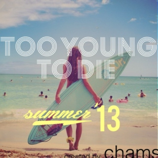 Too Young To Die (Summer '13)