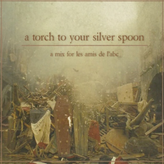 a torch to your silver spoon - a mix for les amis de l'abc