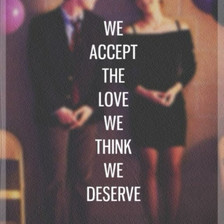 We accept the love, we think we deserve.
