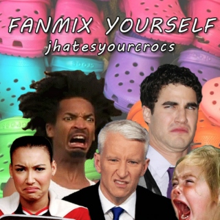 Fanmix Yourself - jhatesyourcrocs