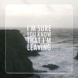 i'm sure you know that i'm leaving 