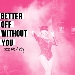 Better Off Without You -xoxo Ms. Andry