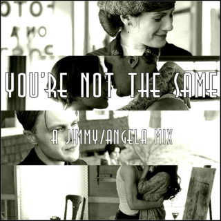 you're not the same: a jimmy/angela mix