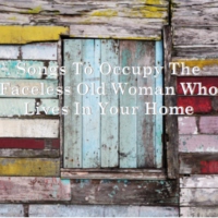 Songs To Occupy The Faceless Old Woman Who Lives In Your Home