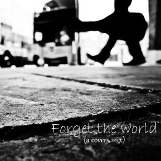 Forget The World (a covers mix)