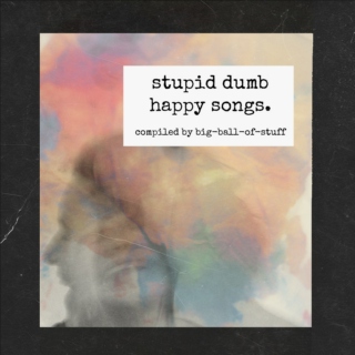 stupid dumb happy songs
