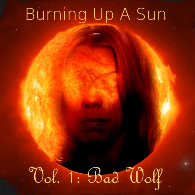 Burning Up a Sun Volume I: Bad Wolf