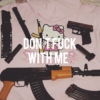 don't fuck with me
