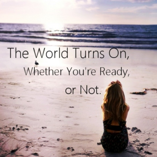 The World Turns On, Whether You're Ready or Not