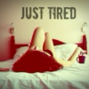 Just Tired