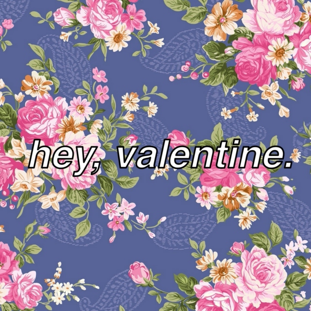 hey, valentine. 