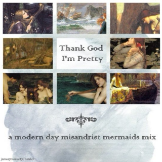 Thank God I'm Pretty: a modern day misandrist mermaids mix 