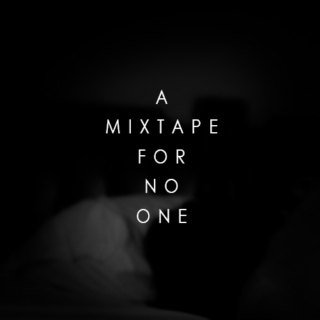 a mixtape for no one.