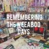 remembering the weeaboo days