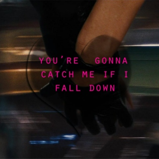 you're gonna catch me if I fall down 