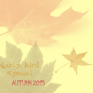 Early Bird Special - Autumn 2013