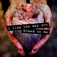 I like the way you bleed on me