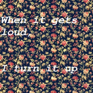 ♥when it gets loud, I turn it up♥