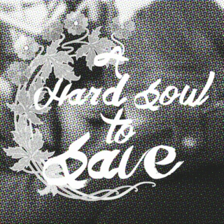 [you're] a hard soul to save 
