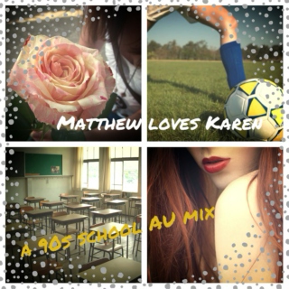 Matthew Loves Karen: A 90's School AU Mix!