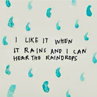 I Like It When It Rains and I Can Hear the Raindrops