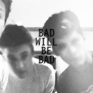 bad will be bad