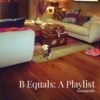 B Equals: A Playlist
