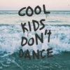 cool kids don't dance. 