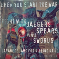 When You Start The War, Fight With Jaegers, Spears and Swords (Japanese Jams for Killing Kaiju)