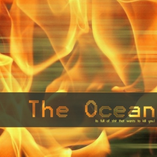 The Ocean (is full of shit that wants to kill you)