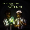 He Blinded Me With Science