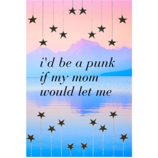 i'd be a punk if my mom would let me