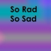 So Rad, So Sad