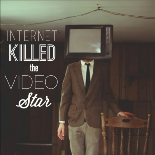 Internet Killed the Video Star