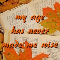 my age has never made me wise