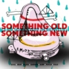 Something Old _ Something New (and some stuff in between) 
