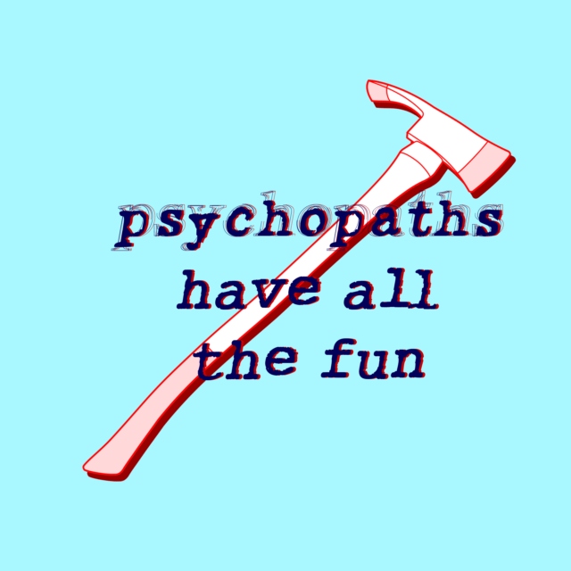 You're just a psychopath