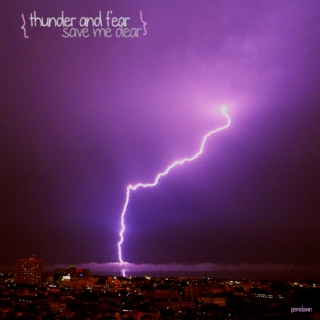 thunder and fear; save me dear