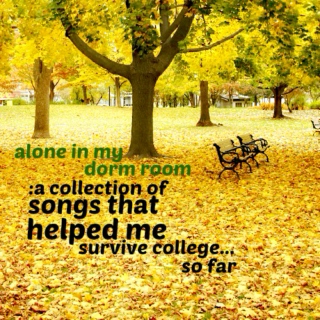 alone in my dorm room:a collection of songs that helped me survive college...so far
