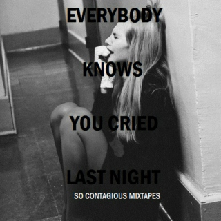 Everybody knows you cried last night