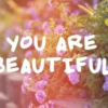 ∞ you are beautiful ∞