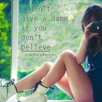 I don't give a damn if you don't believe.